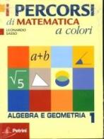 I percorsi di matematica a colori. Algebra e gemometria. Con quaderno di recupero. Per le Scuole superiori vol.1 di Leonardo Sasso edito da Petrini