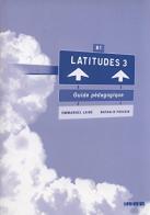 Latitudes. Guide pédagogique. Per le Scuole superiori. Con CD-Audio vol.3 di Yves Loiseau edito da Didier