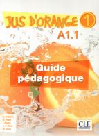 Jus d'Orange. Jus d'Orange 1 . A1.1 Guide pédagogique edito da CLE International