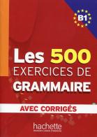 Les 500 exercices. Grammaire. B1. Livre de l'élève. Avec corrigés integrés. Per le Scuole superiori edito da Hachette (RCS)
