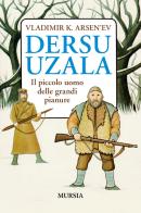 Dersu Uzala. Il piccolo uomo delle grandi pianure di Vladimir K. Arsen'ev edito da Ugo Mursia Editore