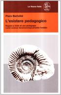 L' esistere pedagogico. Ragioni e limiti di una pedagogia come scienza fenomenologicamente fondata di Piero Bertolini edito da La Nuova Italia