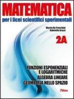 Matematica per i Licei scientifici sperimentali. Vol. 2A: Funzioni esponenziali e logaritmiche-Algebra lineare-geometria nello spazio. Con espansione online