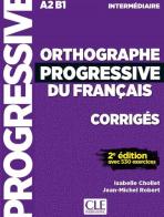 Orthographe progressive du français. Corrigés. Niveau intermédiaire. Per le Scuole superiori di Isabelle Chollet, Jean-Michel Robert edito da CLE International