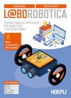 L@borobotica. Percorsi didattici applicativi per progettare e costruire robot. Per le Scuole superiori. Con e-book. Con espansione online. Con Contenuto digitale per vol.A