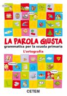 La parola giusta. L'ortografia. Per la Scuola elementare di Lucia Barbieri, M. Rosa Benelli edito da CETEM