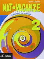 Mat-vacanze. Matematica e scienze. Per la Scuola media vol.2 di Mario Lepora edito da Petrini