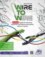 Wire to wire. Active english for electricity, electronics and telecommunications. Per gli Ist. tecnici e professionali. Con File audio per il download di Ilaria Piccioli edito da Editrice San Marco
