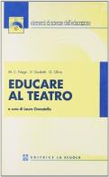 Educare al teatro di M. Caterina Negri, Valeria Guidotti, Gaetano Oliva edito da La Scuola SEI