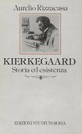 Kierkegaard. Storia ed esistenza di Aurelio Rizzacasa edito da Studium
