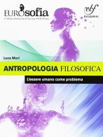 Antropologia filosofica. Per le Scuole superiori di Luca Mori edito da Bulgarini