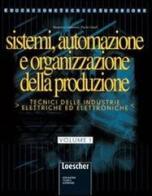 Sistemi automazione e organizzazione della produzione vol.1 di Paolo Guidi, Maurizio Giannoni edito da Loescher editore