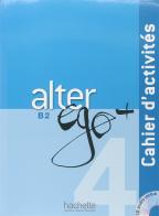 Alter ego +. Cahier d'activites. Per le Scuole superiori. Con CD Audio. Con espansione online vol.4 edito da Hachette (RCS)