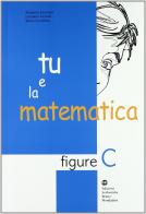 Tu e la matematica. Figure C. Per la Scuola media edito da Scolastiche Bruno Mondadori