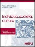 Individuo, società, cultura. Moduli di scienze sociali. Per le Scuole superiori di M. Teresa Fossali, Achim Seiffarth edito da Hoepli
