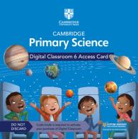 Cambridge primary science. Stages 1-6. Digital classroom access card (1 year). Per la Scuola elementare vol.6 edito da Cambridge