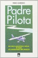 Padre pilota. Rio delle Amazzoni e Papua: in volo col missionario Bepi Panizzo di Piero Gheddo edito da EMI