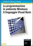 La programmazione in ambiente Windows: il linguaggio Visual Basic. Per gli Ist. Tecnici di Simonetta Barile, Renata P. Dameri, Genzianella Foresti edito da Loescher