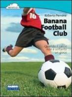 Banana football club di Roberto Perrone edito da Fabbri