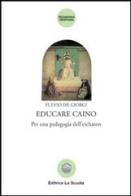 Educare Caino. Per una pedagogia dell'eschaton di Fulvio De Giorgi edito da La Scuola SEI