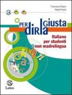 Per dirla giusta. Italiano per studenti non madrelingua di Francesco Musso, Nadia Prandi edito da Lattes