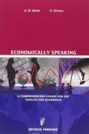 Economically speaking. A comprehension course for ESP bnglish for economics di A. M. Baffa, P. Ohlsen edito da Ferraro