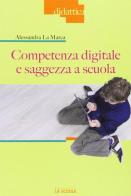 Competenza digitale e saggezza a scuola di Alessandra La Marca edito da La Scuola SEI