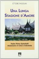 Una lunga stagione d'amore. Padre Pietro Spinabelli missionario in Cina e Indonesia di Ettore Fasolini edito da EMI