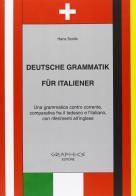 Deutsche Grammatik fur italiener. Una grammatica contro corrente, comparativa tra il tedesco e l'italiano, con riferimenti all'inglese. Per le Scuole superiori di Hans Scollo edito da Graphics