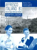 Affresco italiano B1. Corso di lingua italiana per stranieri. Guida per l'insegnante