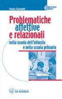 Problematiche affettive e relazionali nella scuola dell'infanzia e nella scuola primaria di Ilaria Castelli edito da La Scuola SEI