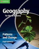 Geography for the IB diploma. Patterns and change. Per le Scuole superiori. Con espansione online di Paul Guinness edito da Cambridge University Press