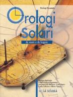 Orologi solari. Da usare e da leggere di Pierluigi Pizzamiglio edito da La Scuola SEI