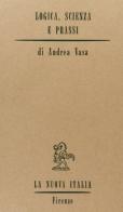 Logica, scienza e prassi di Andrea Vasa edito da La Nuova Italia
