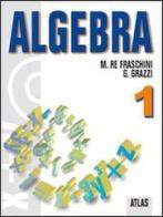 Algebra. Con espansione online. Per le Scuole superiori vol.1 di Marzia Re Fraschini, Gabriella Grazzi edito da Atlas