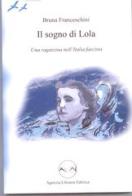 Il sogno di Lola. Una ragazzina nell'Italia fascista di Bruna Franceschini edito da Agenzia Libraria Editrice