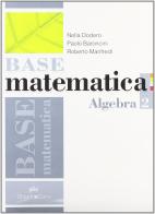 Base matematica. Algebra. Con espansione online. Per le Scuole superiori vol.2