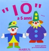 «Io...» a 5 anni. Per la Scuola materna di Agnese Martinelli edito da Marius