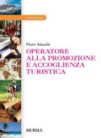 Operatore alla promozione e accoglienza turistica. Per gli Ist. professionali di Piero Alacchi edito da Ugo Mursia Editore