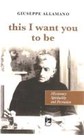 This I want you to be missionary spirituality and formation di Giuseppe Allamano edito da EMI