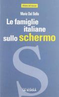 Le famiglie italiane sullo schermo. Il cinema racconta l'Italia di oggi di Mario Dal Bello edito da La Scuola SEI