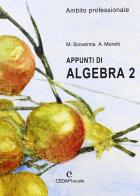 Appunti di algebra. Ambito professionale. Per gli Ist. Professionali vol.2 di Marina Scovenna, Adriana Moretti edito da CEDAM