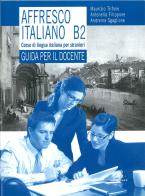 Affresco italiano B2. Corso di lingua italiana per stranieri. Guida per il docente