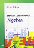 Matematica per competenze. Algebra. Con espansione online. Per la Scuola media di Michele Pellerey edito da SEI