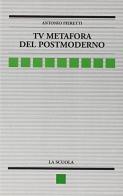 Tv. Metafora del postmoderno di Antonio Pieretti edito da La Scuola SEI