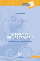 Insegnare nel laboratorio. Linee pedagogiche e tratti organizzativi di Cosimo Laneve edito da La Scuola SEI