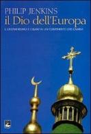 Il Dio dell'Europa. Il cristianesimo e l'Islam in un continente che cambia di Philip Jenkins edito da EMI