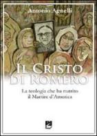 Il Cristo di Romero. La teologia che ha nutrito il Martire d'America di Antonio Agnelli edito da EMI