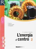 L' energia al centro. Per le Scuole superiori. Con e-book. Con 2 espansioni online vol.2 di Renato Lombardo, Roberta Monaldo edito da Tramontana