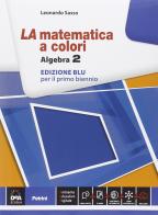 La matematica a colori. Algebra. Ediz. blu. Per le Scuole superiori. Con e-book. Con espansione online vol.2 di Leonardo Sasso edito da Petrini